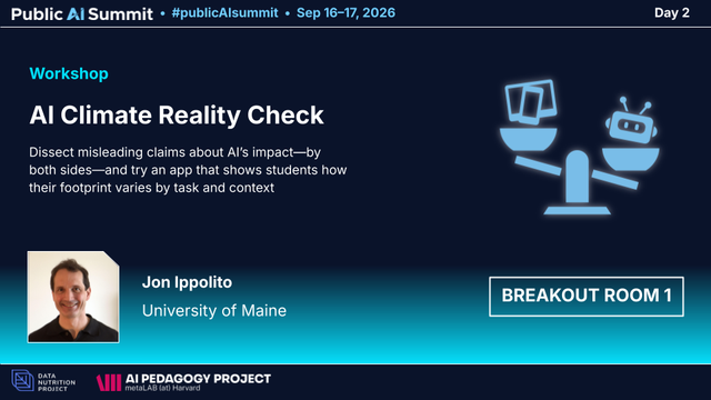 Public AI Summit workshop slide for “AI Climate Reality Check,” led by Jon Ippolito of the University of Maine. The session examines misleading claims about AI’s environmental impact and includes a hands-on app showing how AI footprints vary by task and context. Day 2, Breakout Room 1, Sept. 16–17, 2026.
